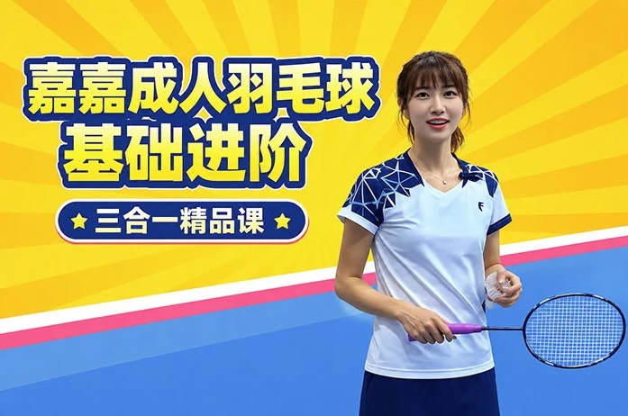 嘉嘉成人羽毛球基础进阶三合一精品课