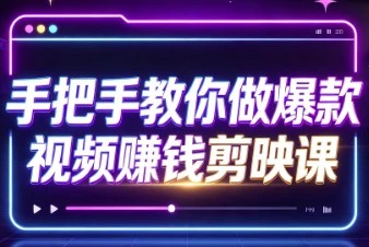 手把手教你做爆款视频赚钱剪映课