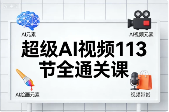 超级AI视频113节全通关课
